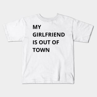 my girlfriend is out of town Kids T-Shirt